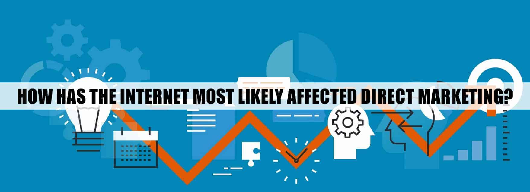 How Has The Internet Most Likely Affected Direct Marketing? How Has The Internet Most Likely Affected Direct Marketing?