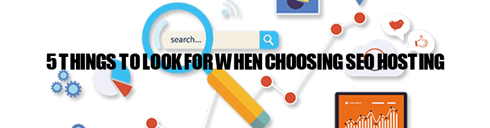 5 Things to Look for When Choosing SEO Hosting 5 Things to Look for When Choosing SEO Hosting