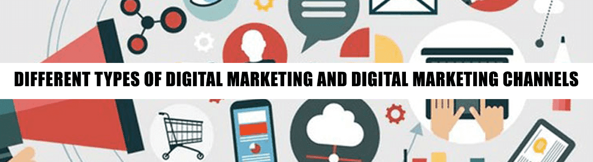 Different Types of Digital Marketing and Digital Marketing Channels Different Types of Digital Marketing and Digital Marketing Channels