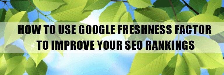 How To Use Google Freshness Factor To Improve Your SEO Rankings How To Use Google Freshness Factor To Improve Your SEO Rankings