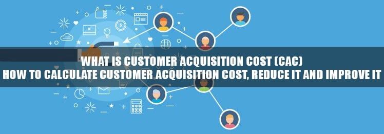 What is Customer Acquisition Cost (CAC), How to Calculate Customer Acquisition Cost, Reduce it and Improve it What is Customer Acquisition Cost (CAC), How to Calculate Customer Acquisition Cost, Reduce it and Improve it