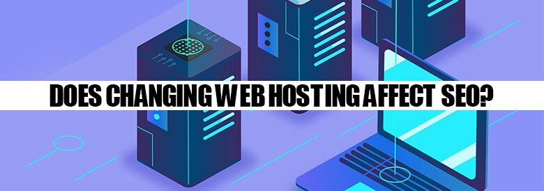 Does Changing Web Hosting Affect SEO? Does Changing Web Hosting Affect SEO?