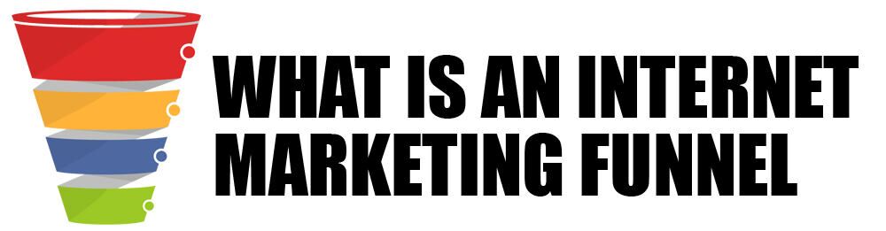 What is an Internet Marketing Funnel and Everything You Need to Know About It What is an Internet Marketing Funnel and Everything You Need to Know About It