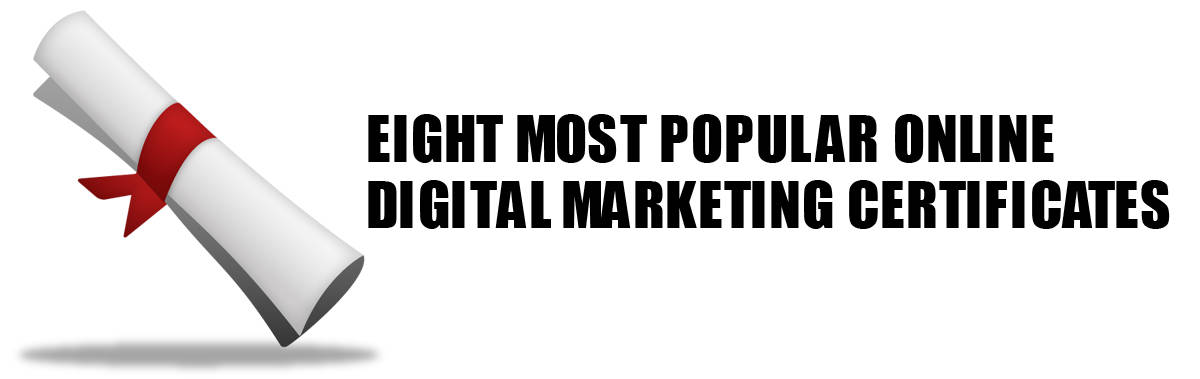 Eight Most Popular Online Digital Marketing Certificates Eight Most Popular Online Digital Marketing Certificates