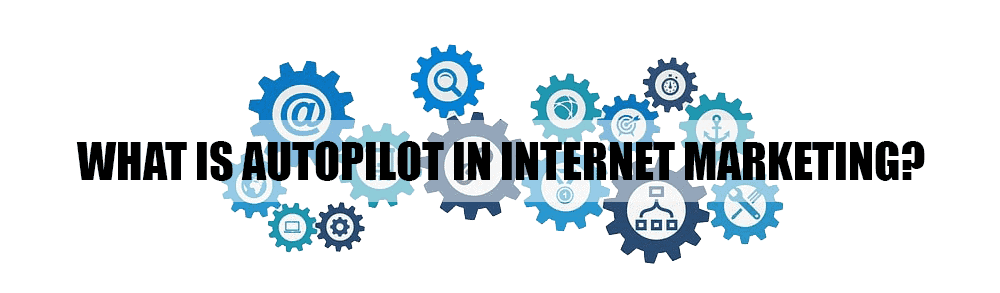 What Is Autopilot in Internet Marketing? What Is Autopilot in Internet Marketing?